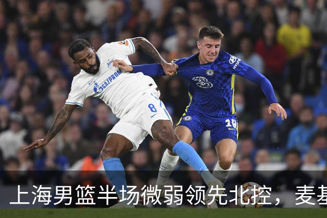 上海男篮半场微弱领先北控，麦基成为隐忧，杨鸣坦言卫冕形势严峻